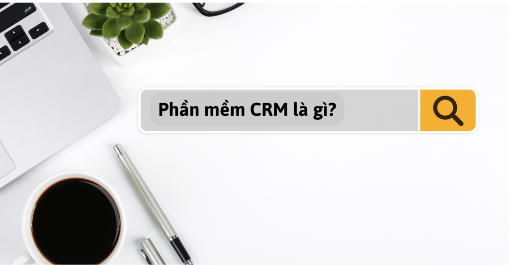Top 5 phần mềm CRM tốt nhất dành cho Doanh Nghiệp Việt Nam